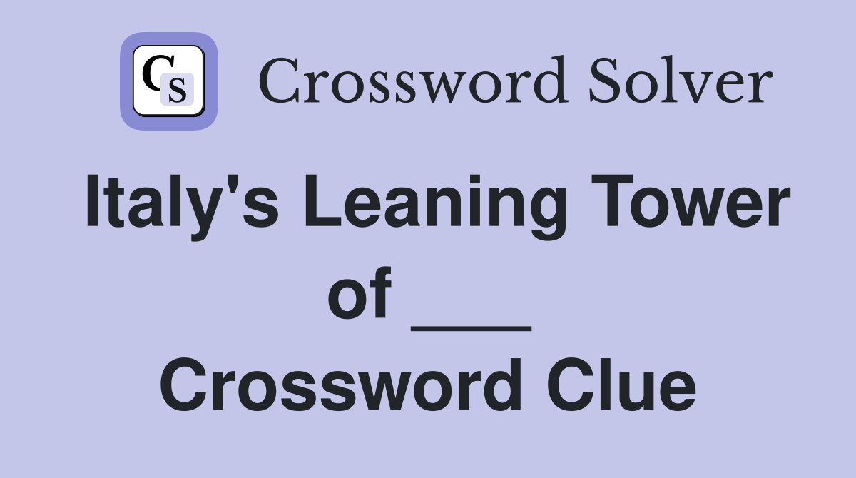 Italy's Leaning Tower of ___ Crossword Clue