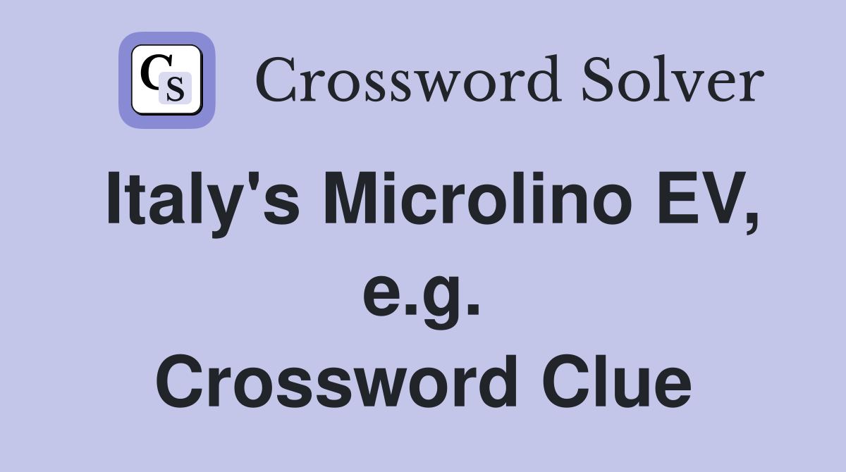 Italy's Microlino EV, e.g. Crossword Clue