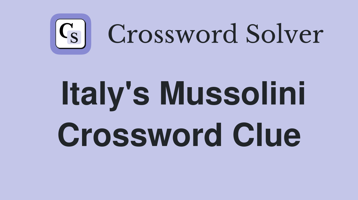 Italy's Mussolini Crossword Clue