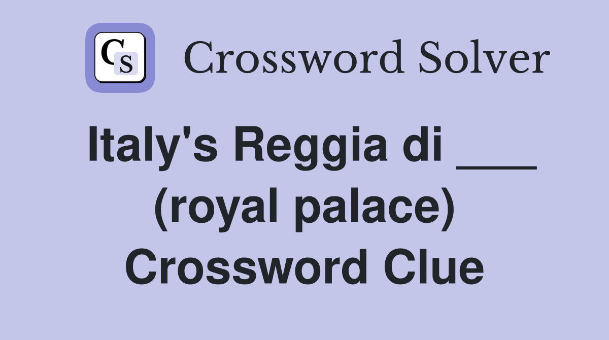 Italy's Reggia di ___ (royal palace) Crossword Clue
