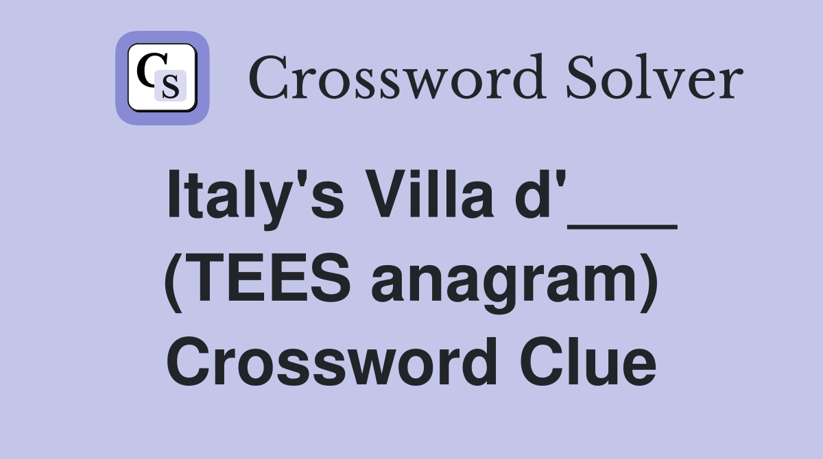 Italy's Villa d'___ (TEES anagram) Crossword Clue