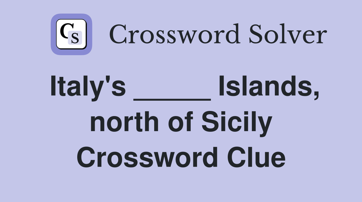 Italy's _____ Islands, north of Sicily Crossword Clue