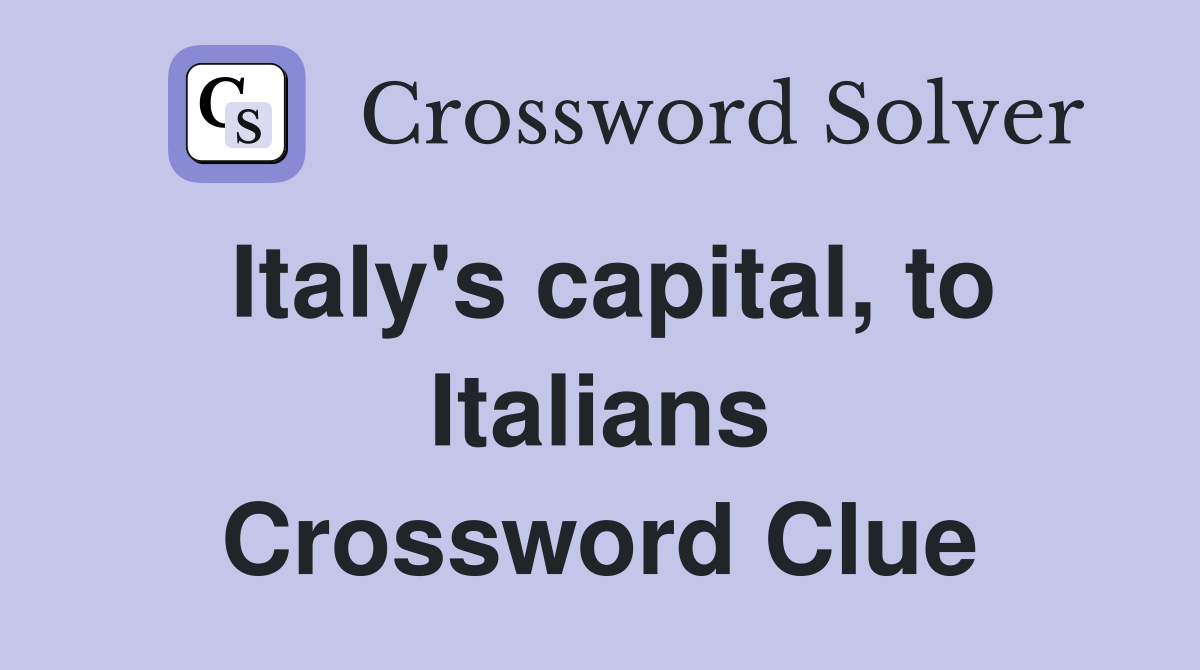 Italy's capital, to Italians Crossword Clue