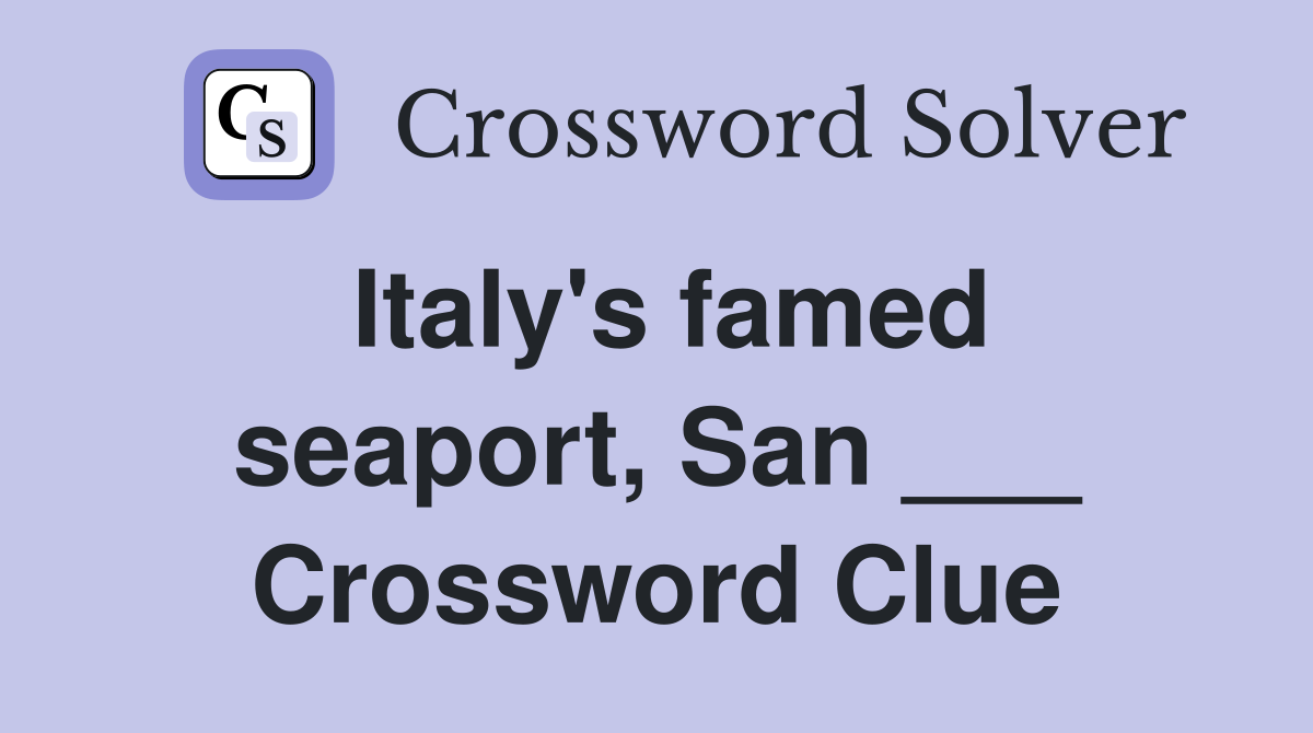Italy's famed seaport, San ___ Crossword Clue
