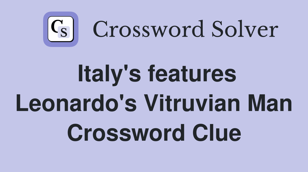 Italy's features Leonardo's Vitruvian Man Crossword Clue