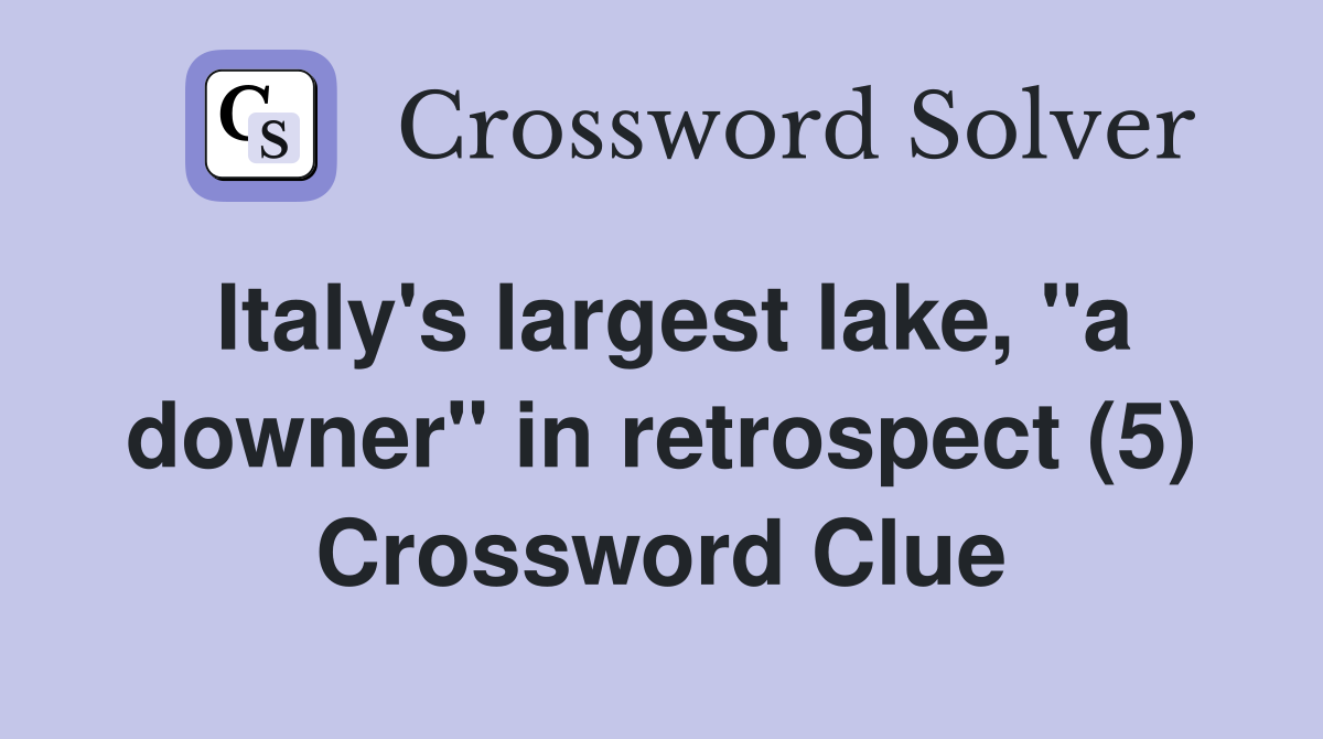 Italy's largest lake, "a downer" in retrospect (5) Crossword Clue