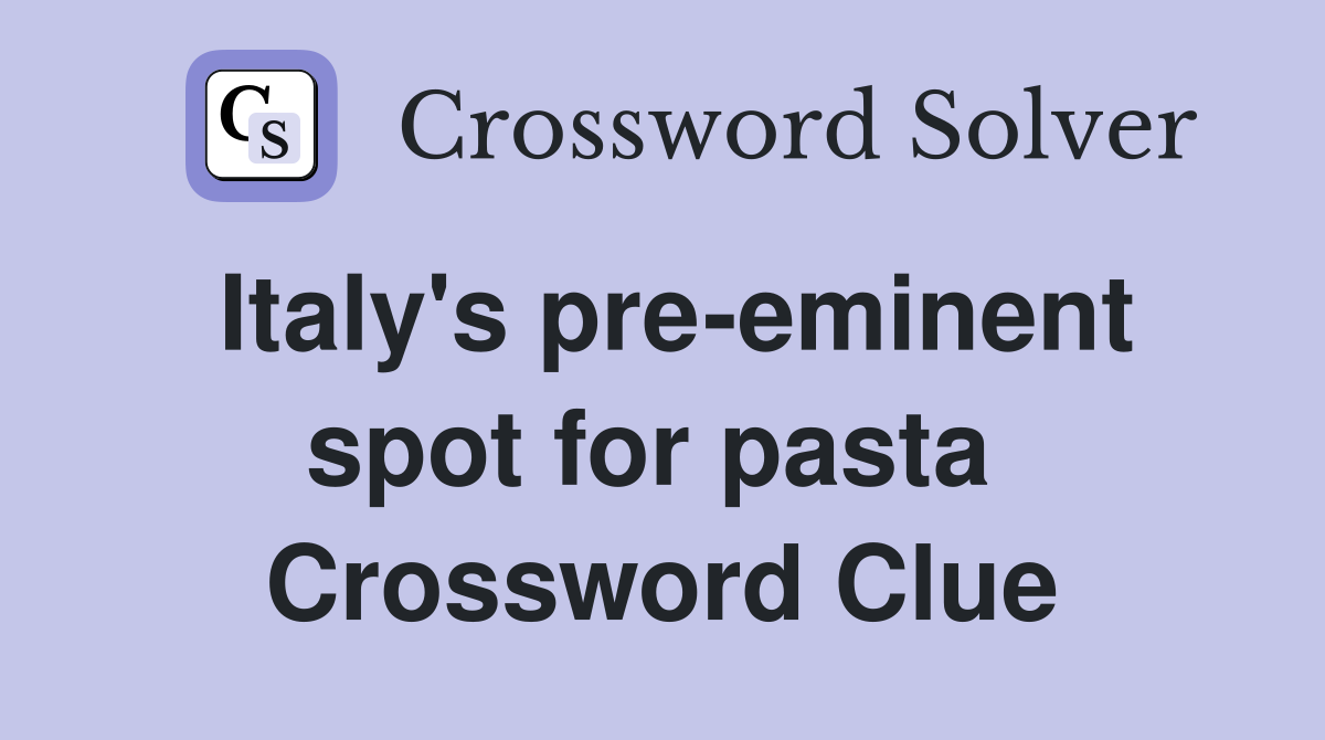 Italy's pre-eminent spot for pasta  Crossword Clue