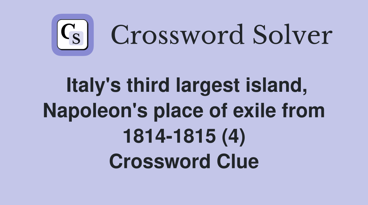 Italy's third largest island, Napoleon's place of exile from 1814-1815 (4) Crossword Clue