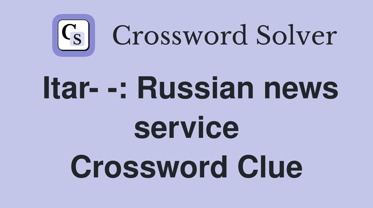Itar- -: Russian news service Crossword Clue