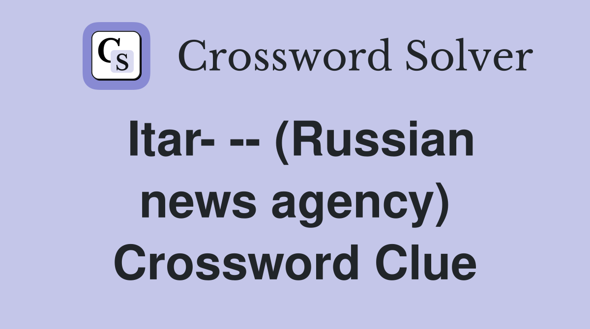 Itar- -- (Russian news agency) Crossword Clue