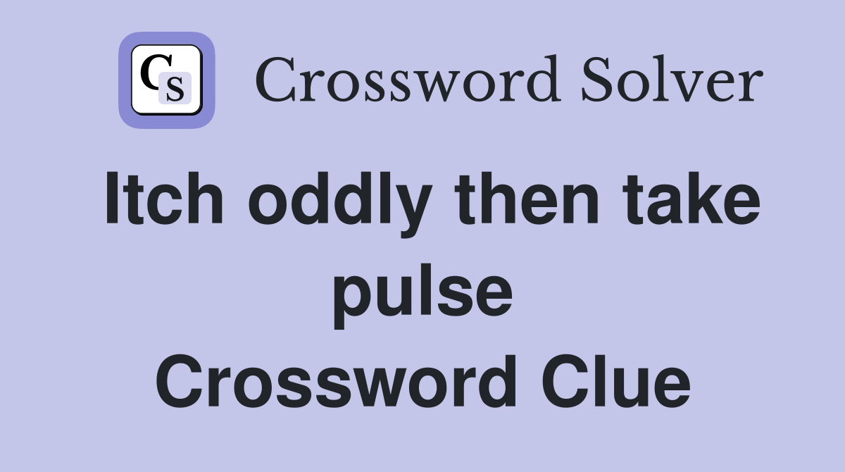 Itch oddly then take pulse Crossword Clue