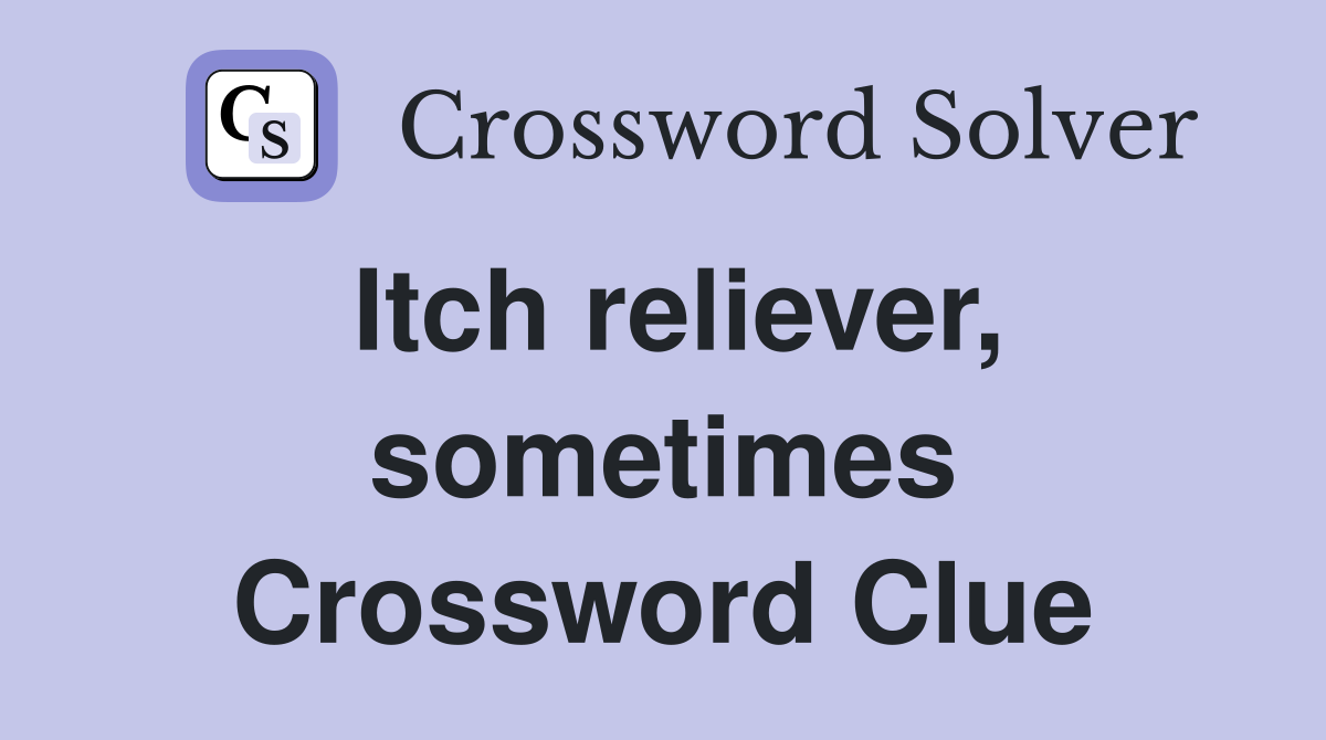 Itch reliever, sometimes Crossword Clue