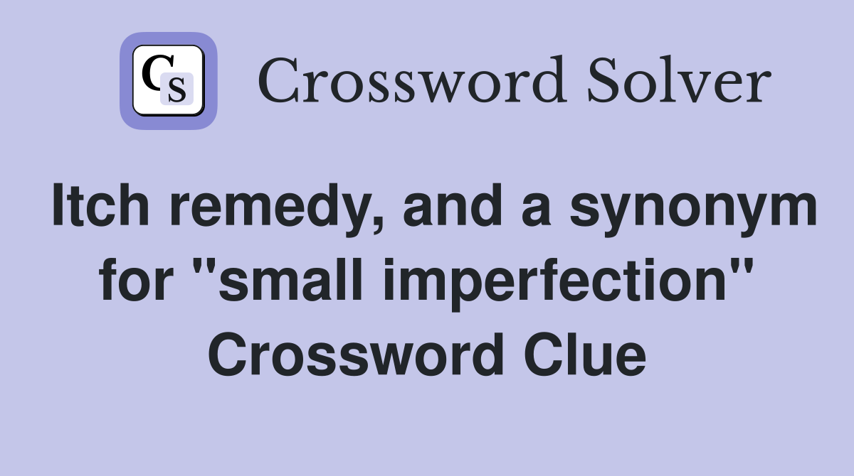 Itch remedy, and a synonym for "small imperfection" Crossword Clue