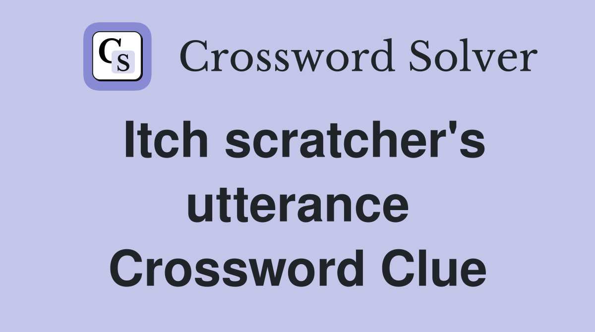 Itch scratcher's utterance Crossword Clue