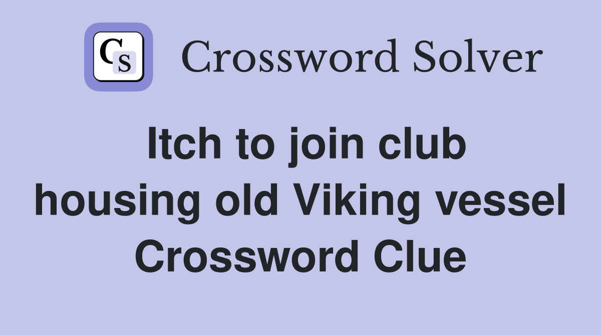 Itch to join club housing old Viking vessel Crossword Clue