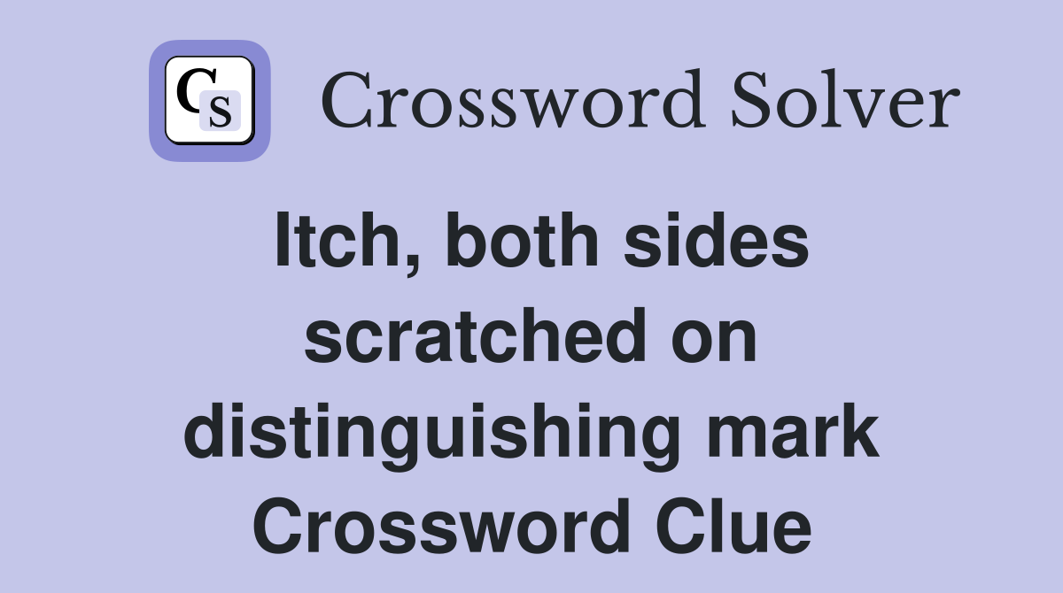 Itch, both sides scratched on distinguishing mark Crossword Clue