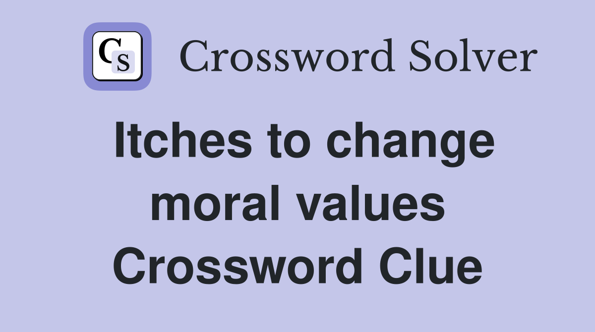 Itches to change moral values Crossword Clue