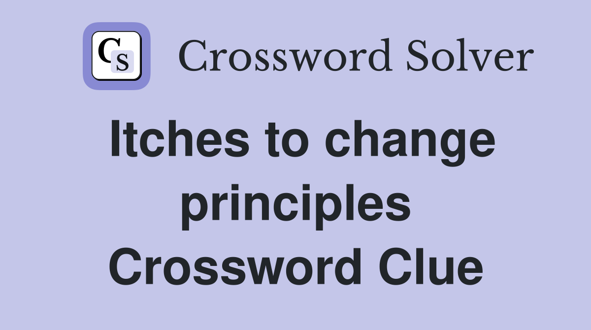 Itches to change principles Crossword Clue