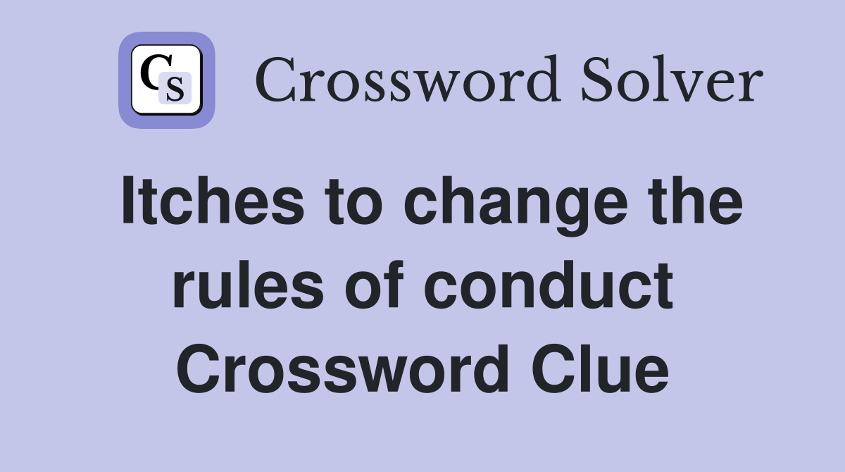 Itches to change the rules of conduct Crossword Clue
