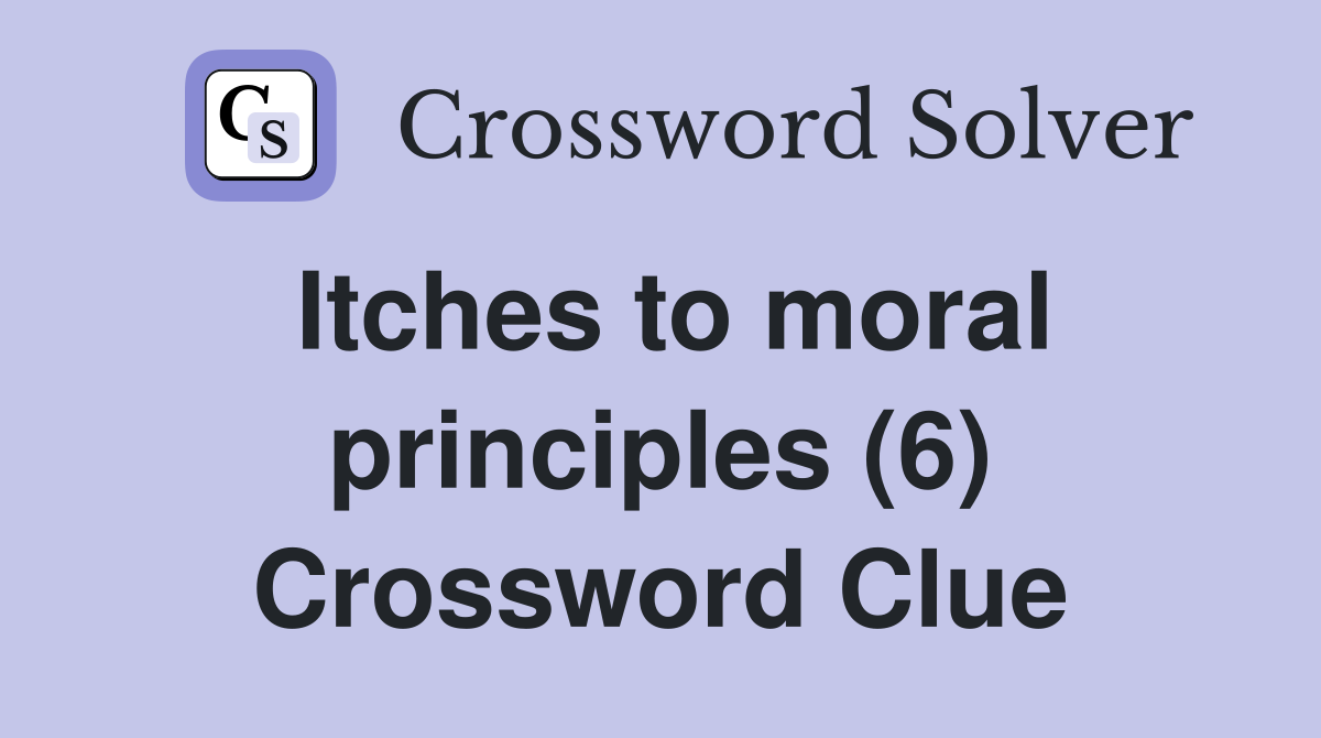Itches to moral principles (6) Crossword Clue