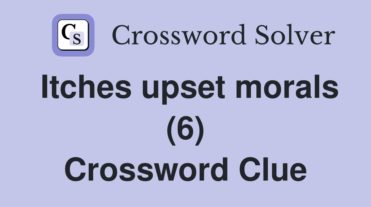 Itches upset morals (6) Crossword Clue