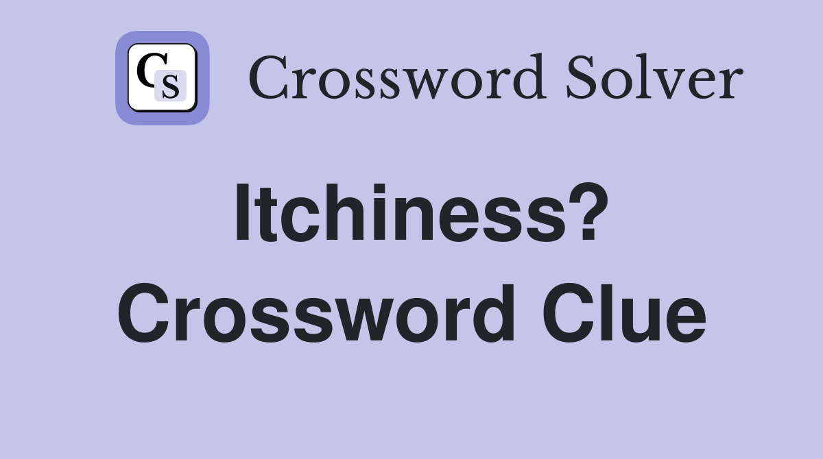 Itchiness? Crossword Clue