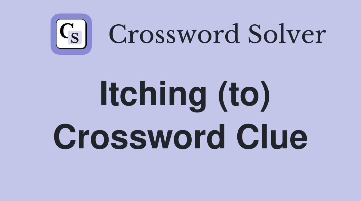 Itching (to) Crossword Clue