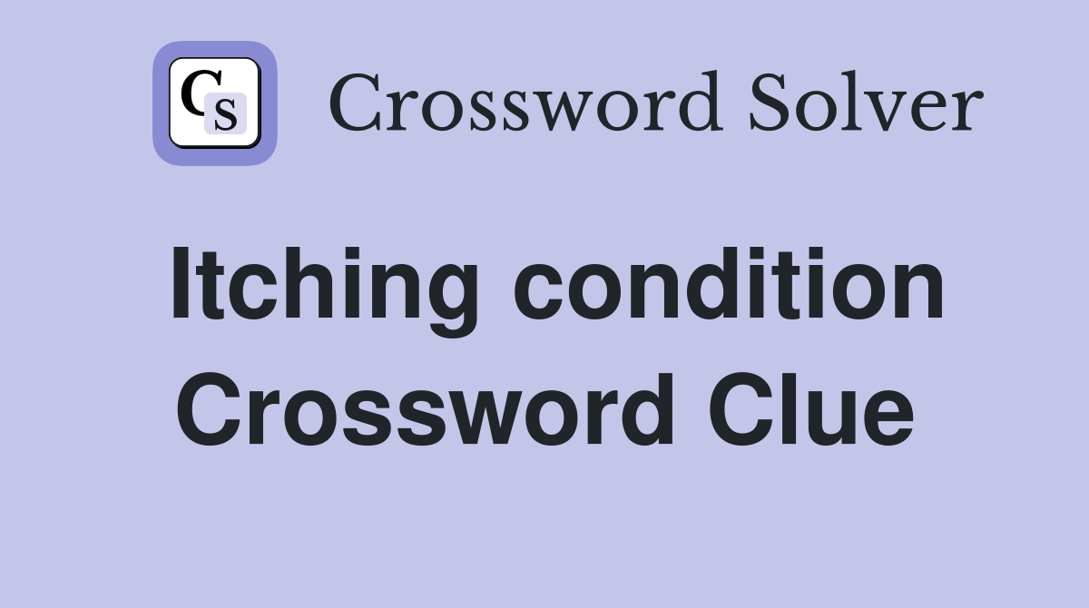 Itching condition Crossword Clue
