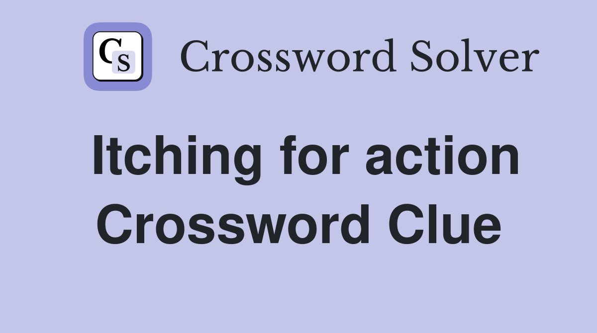 Itching for action Crossword Clue