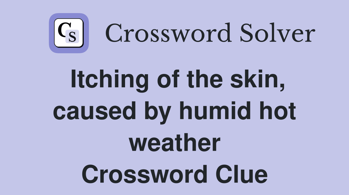 Itching of the skin, caused by humid hot weather Crossword Clue