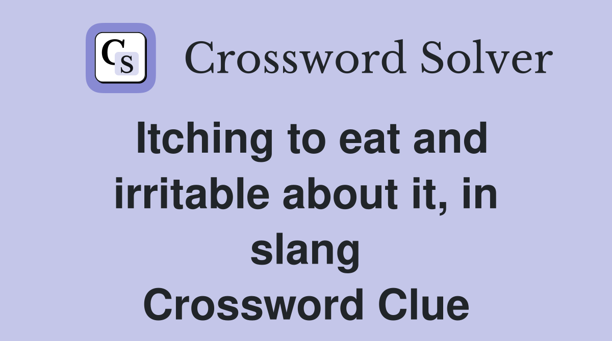 Itching to eat and irritable about it, in slang Crossword Clue