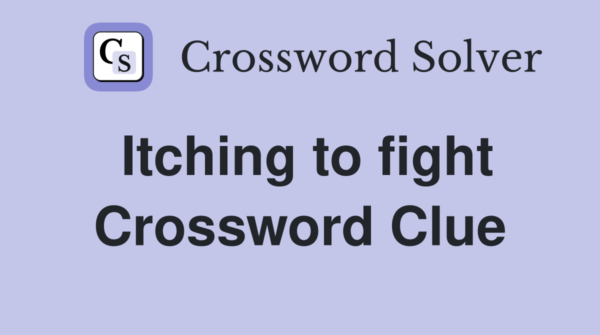 Itching to fight Crossword Clue