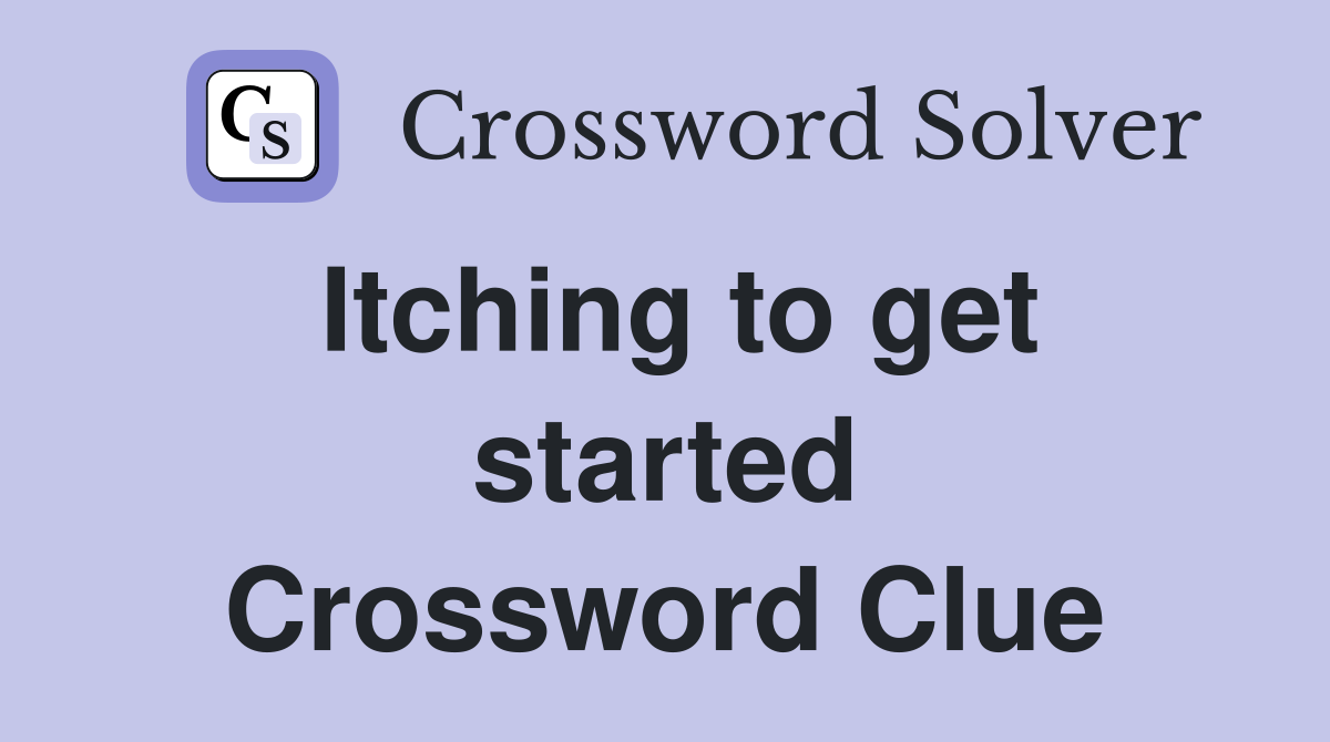 Itching to get started Crossword Clue