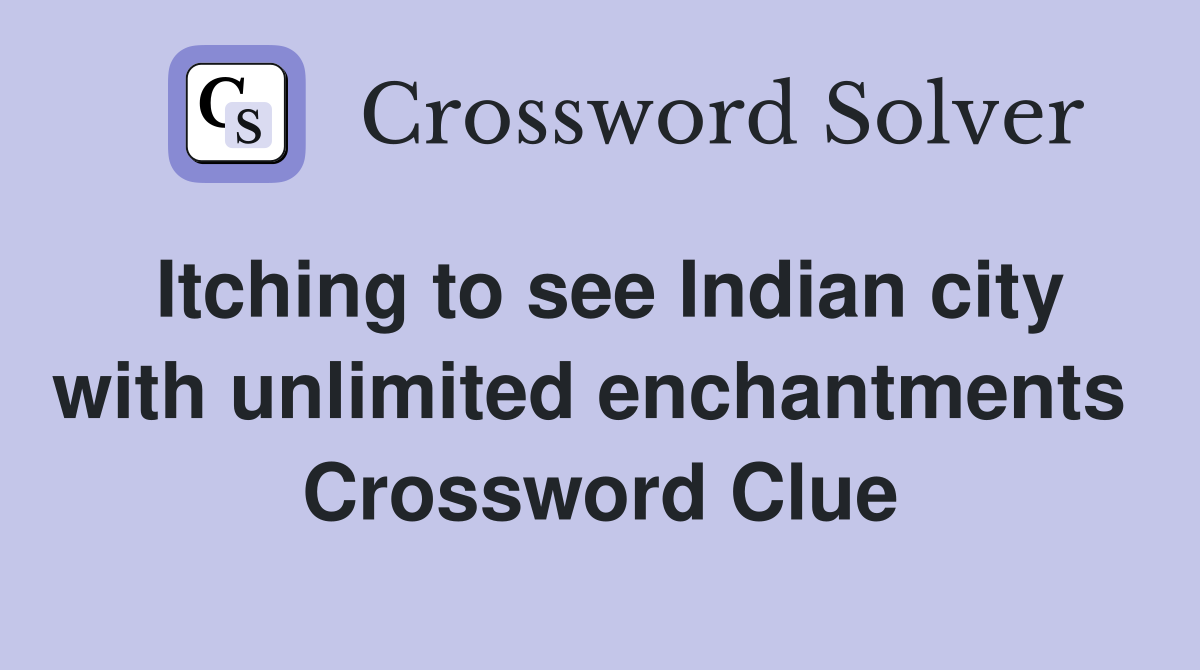 Itching to see Indian city with unlimited enchantments  Crossword Clue