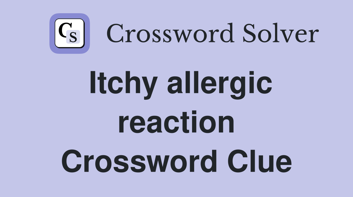 Itchy allergic reaction Crossword Clue