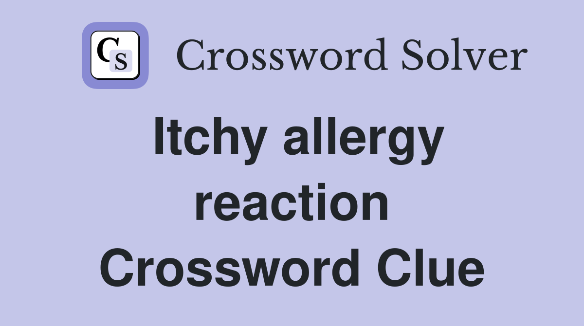 Itchy allergy reaction Crossword Clue