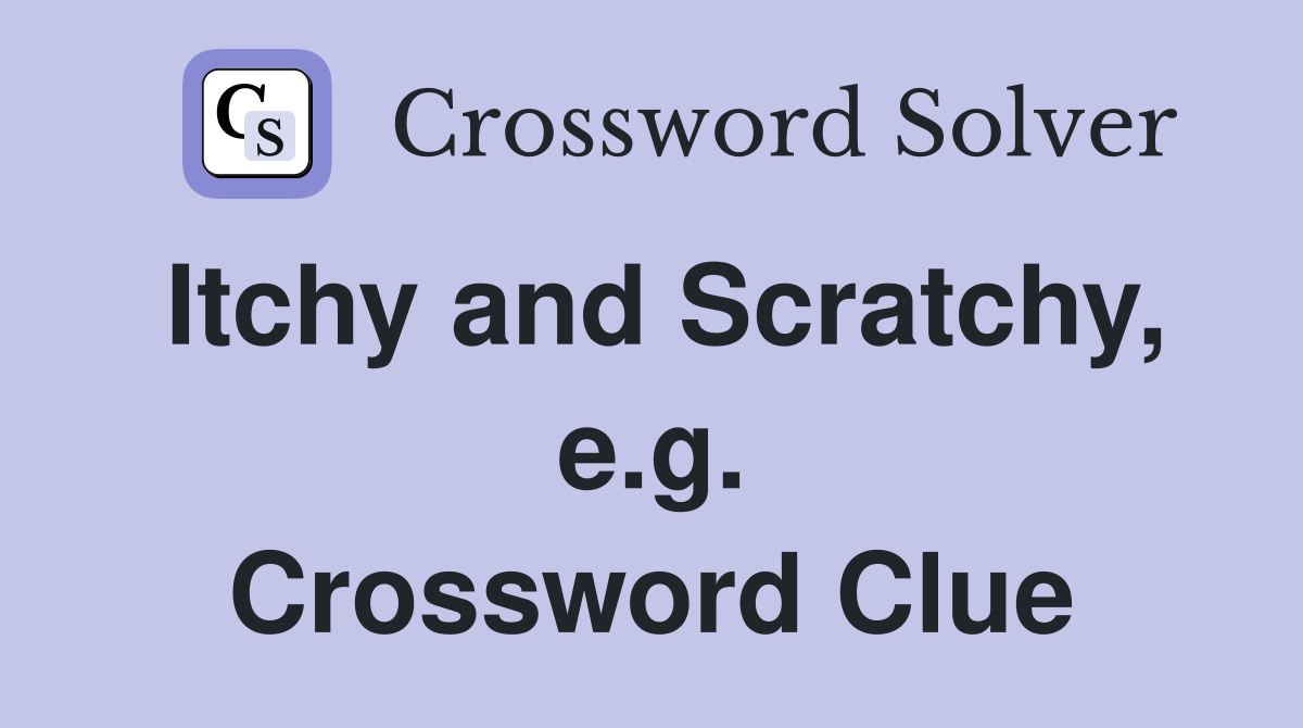 Itchy and Scratchy, e.g. Crossword Clue