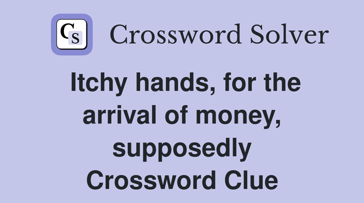 Itchy hands, for the arrival of money, supposedly Crossword Clue