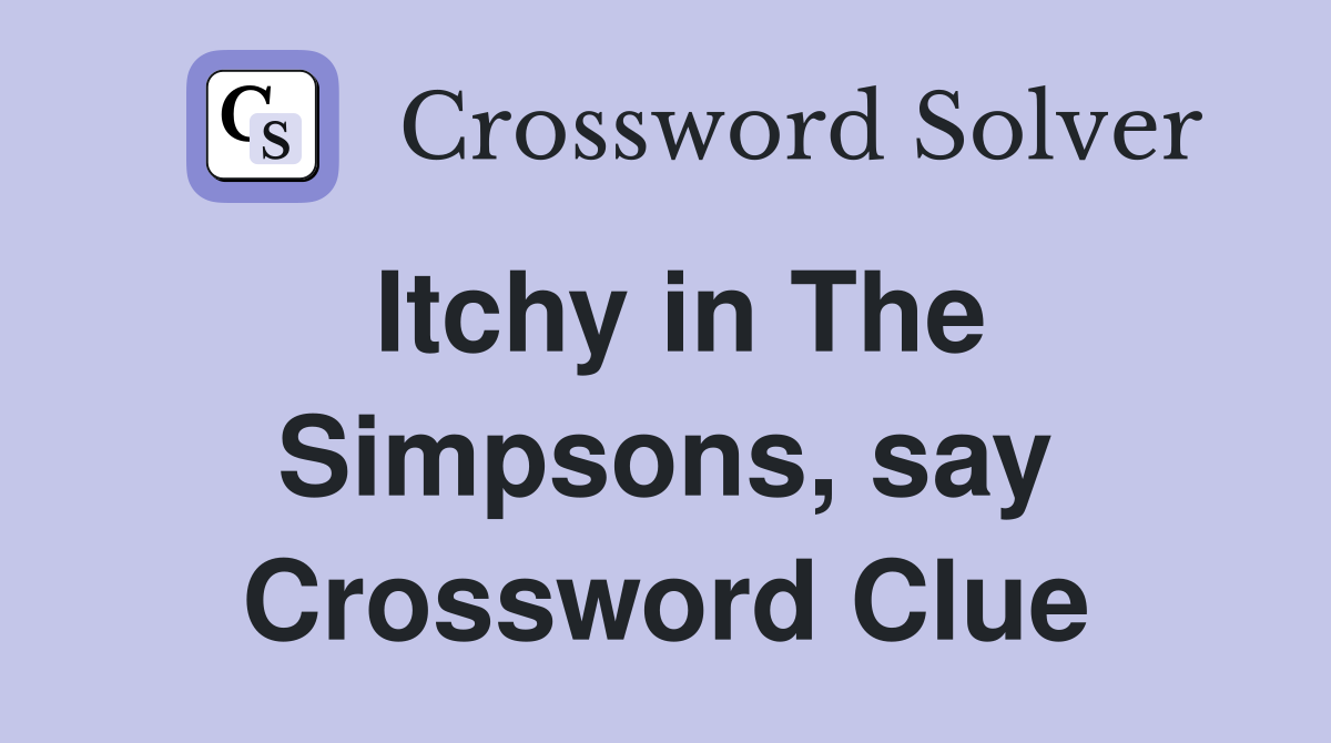Itchy in The Simpsons, say Crossword Clue
