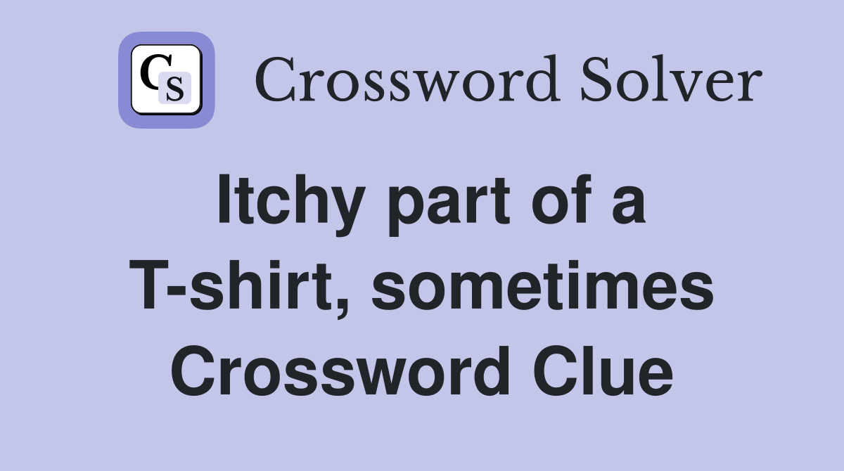 Itchy part of a T-shirt, sometimes Crossword Clue
