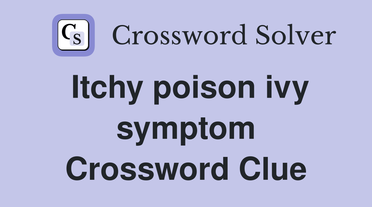 Itchy poison ivy symptom Crossword Clue