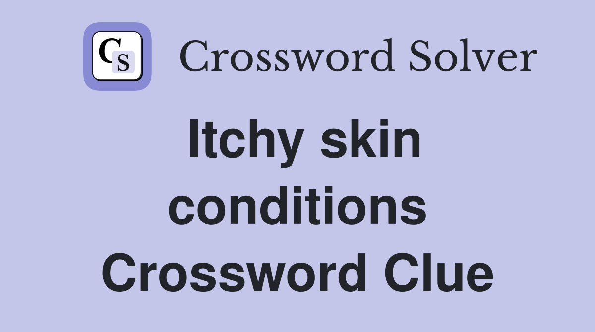 Itchy skin conditions Crossword Clue
