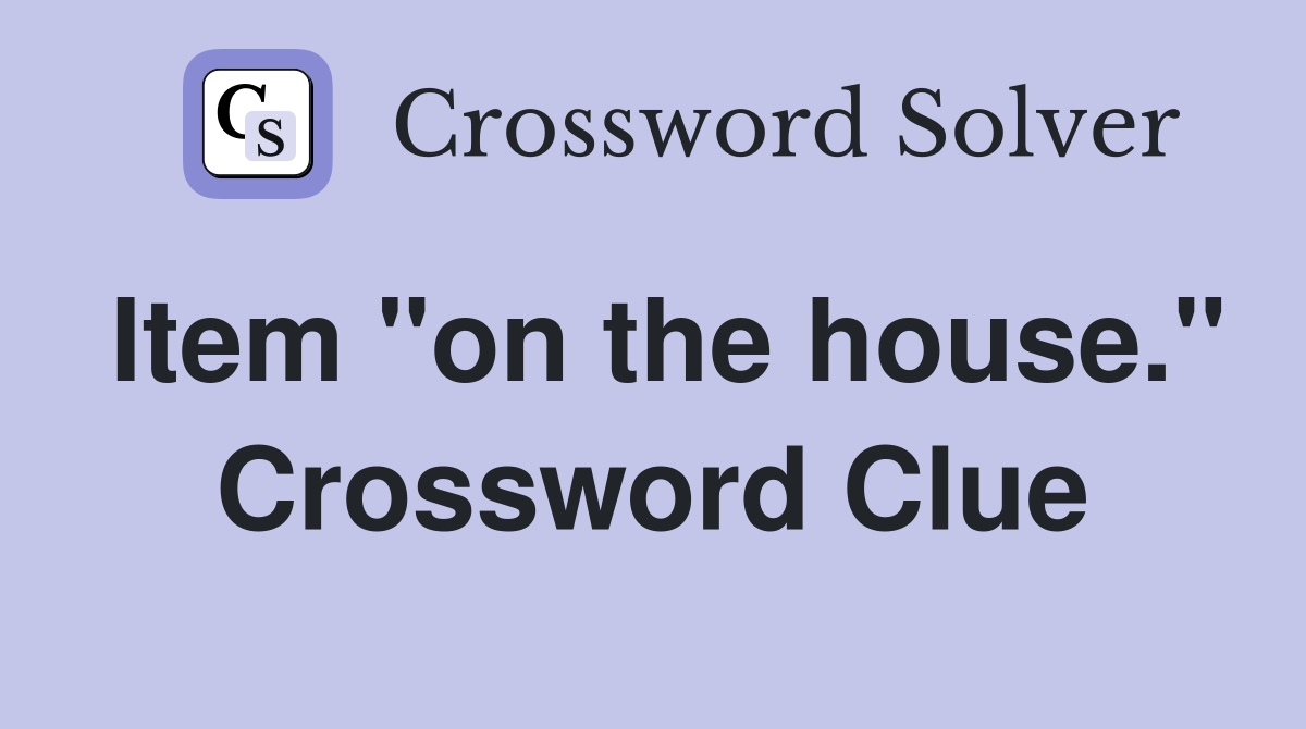 Item "on the house." Crossword Clue