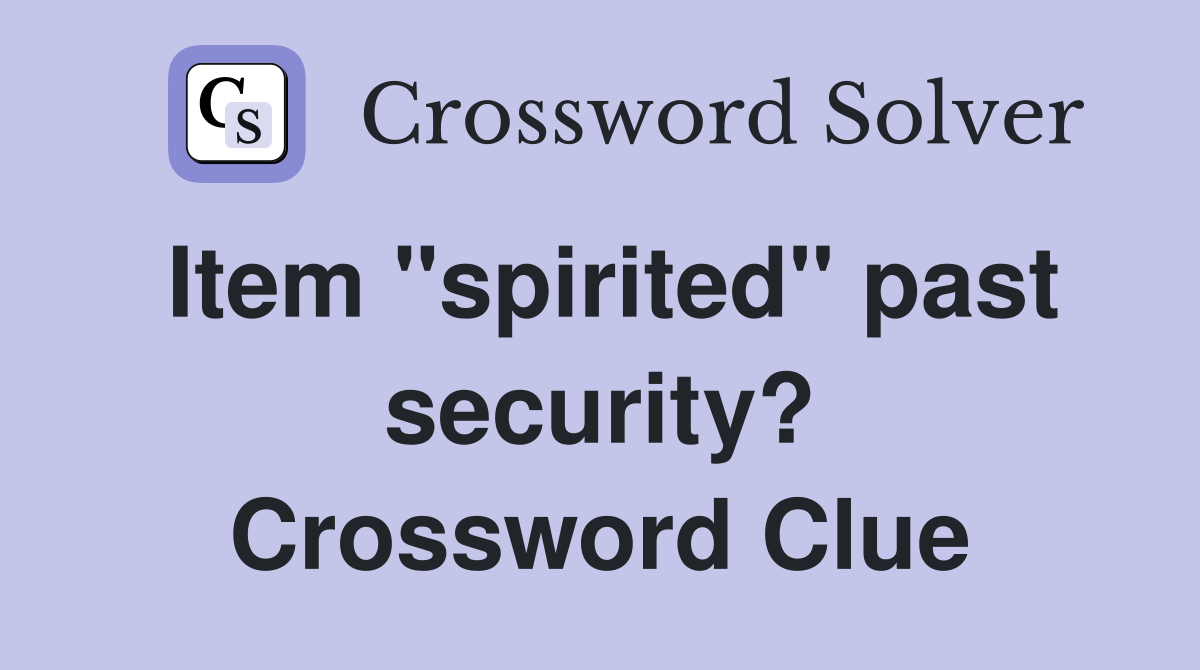 Item "spirited" past security? Crossword Clue