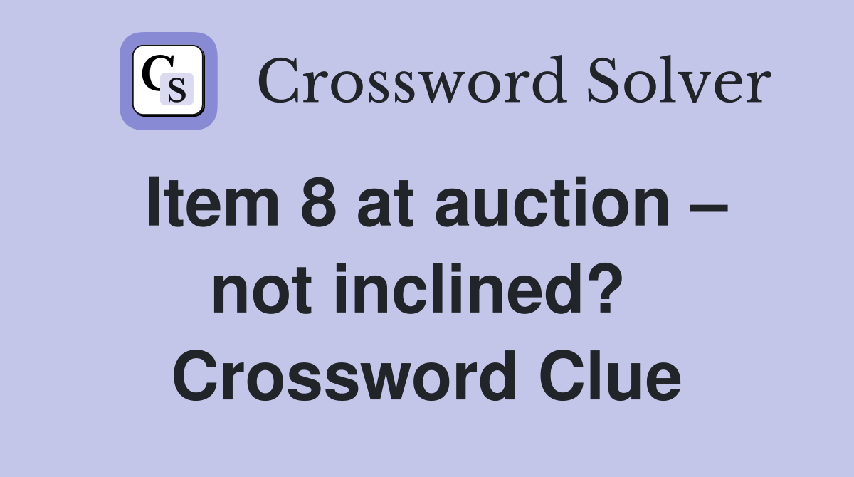 Item 8 at auction – not inclined?  Crossword Clue