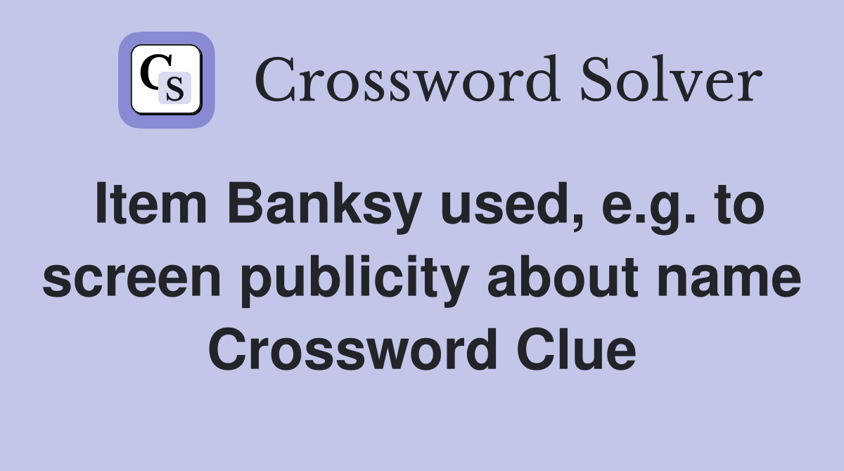 Item Banksy used, e.g. to screen publicity about name Crossword Clue