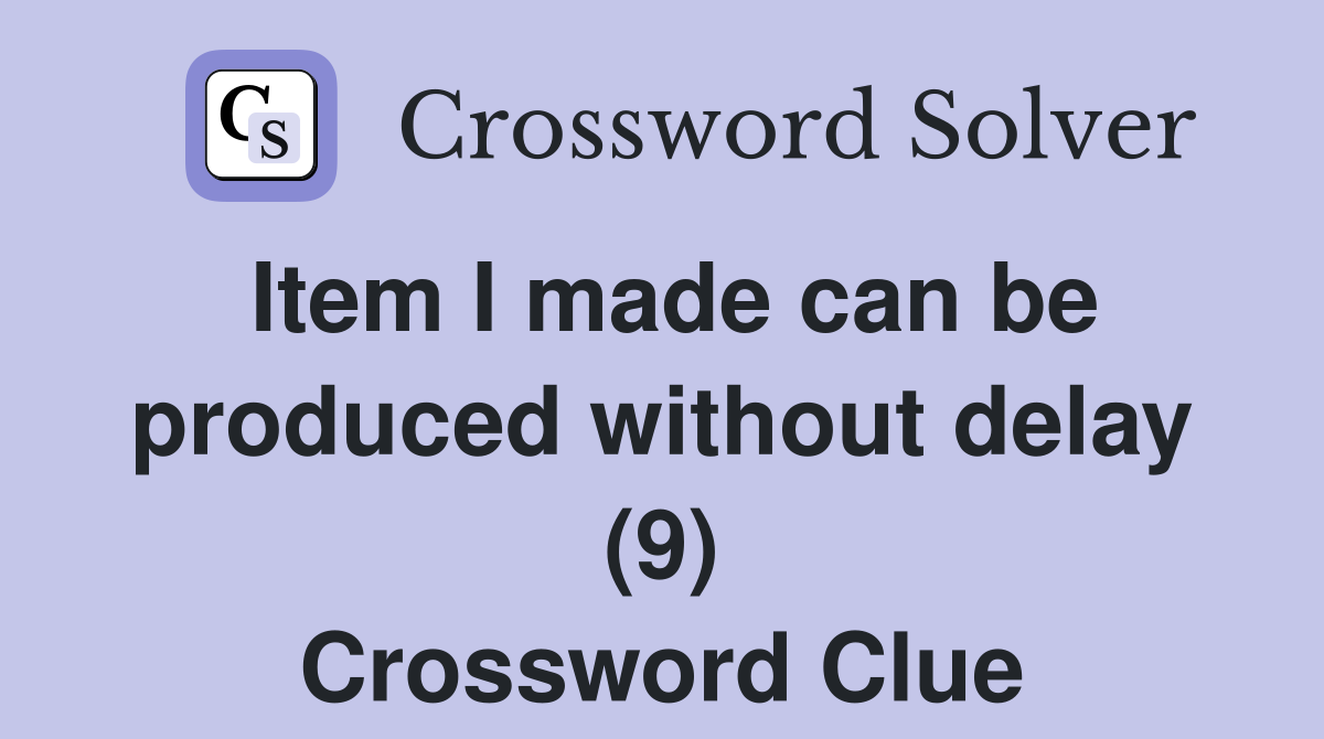Item I made can be produced without delay (9) Crossword Clue