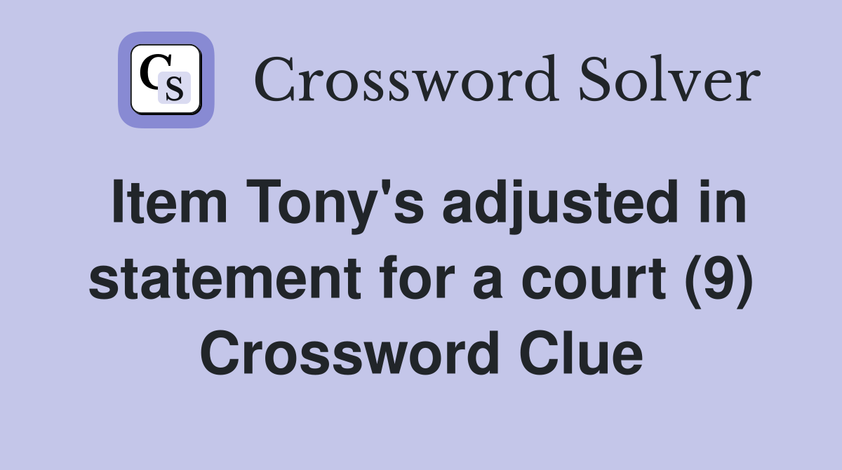 Item Tony's adjusted in statement for a court (9) Crossword Clue