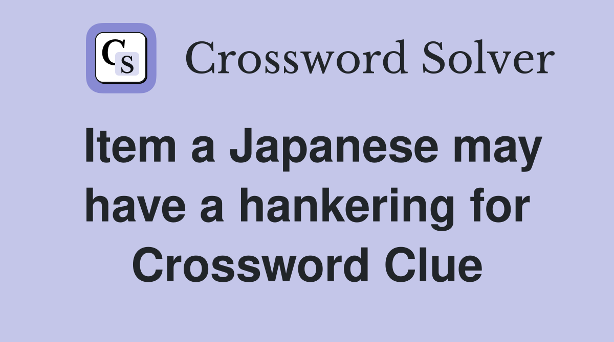 Item a Japanese may have a hankering for Crossword Clue