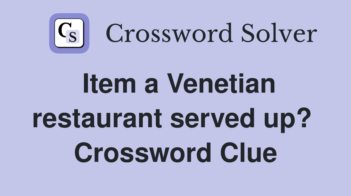Item a Venetian restaurant served up?  Crossword Clue